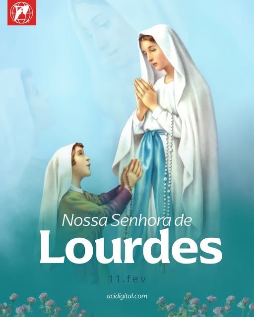 NOSSA SENHORA DE LOURDES, ROGAI POR NÓS!