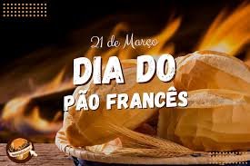O dia 21 de março é comemorado o Dia Nacional do Pão Francês