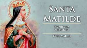 O Santo do Dia 14 de março é Santa Matilde