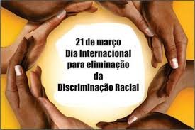 O Dia Internacional pela Eliminação da Discriminação Racial, celebrado em 21 de março