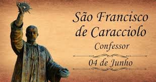 A Igreja celebra em 4 de junho a memória litúrgica de São Francisco Caracciolo (nascido Ascânio Caracciolo).