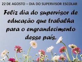 O Dia do Supervisor Escolar (ou Supervisor Pedagógico) é celebrado nacionalmente no Brasil em 22 de agosto.